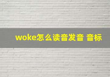 woke怎么读音发音 音标